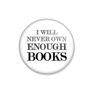 crachá ou íman "I WILL NEVER OWN ENOUGH BOOKS"