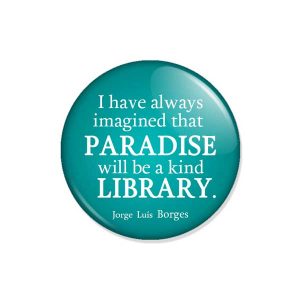 crachá ou íman "I have always imagined that PARADISE will be a kind LIBRARY."