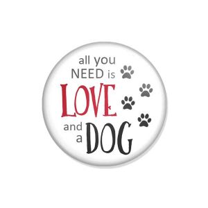 crachá ou íman "all you NEED is LOVE and a DOG"