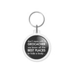 porta-chaves "don't mess with a GEOCACHER we know the all the BEST PLACES to hide a body"